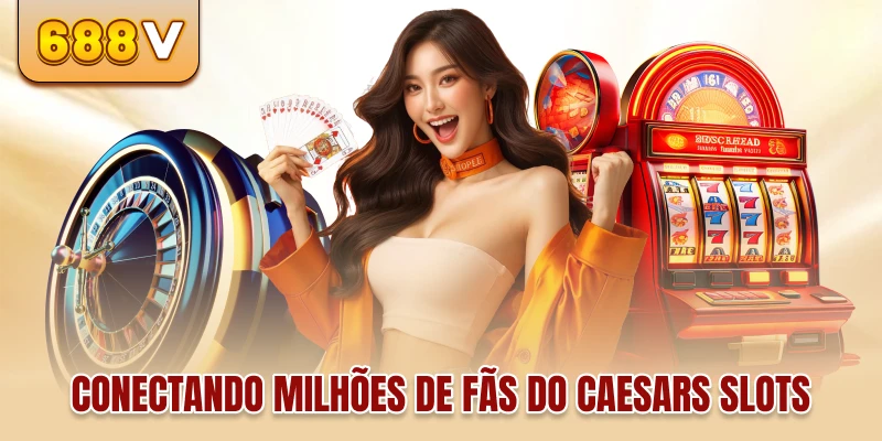 Conectando milhões de fãs do Caesars Slots