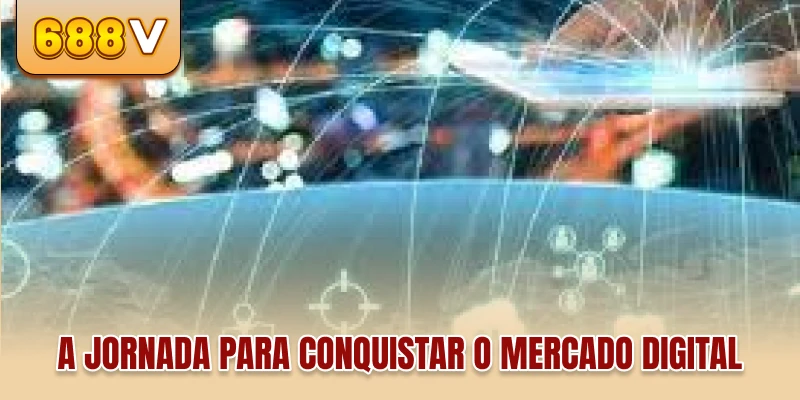 A jornada para conquistar o mercado digital