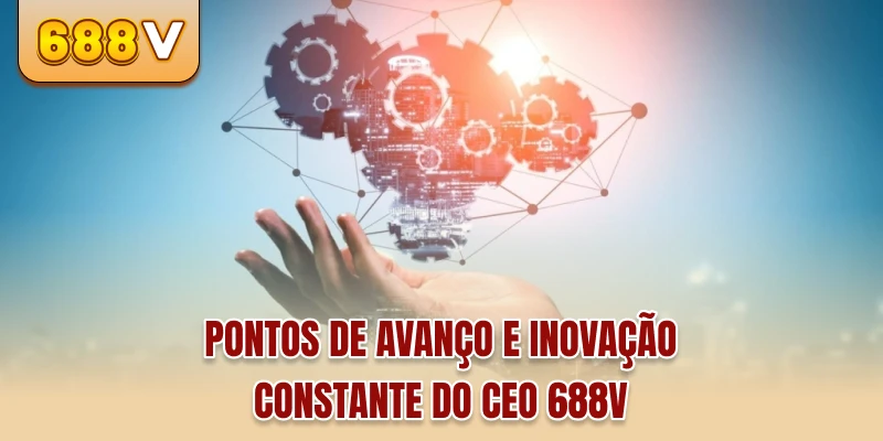 Pontos de avanço e inovação constante do CEO 688v